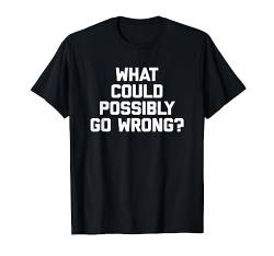 What Could Possibly Go Wrong? T-Shirt lustig Spruch sarkastisch T-Shirt von Funny Shirt With Saying & Funny T-Shirts