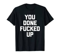 You Done Fucked Up T-Shirt Lustiger Spruch Sarkastisch Neuheit T-Shirt von Funny Shirt With Saying & Funny T-Shirts
