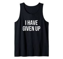 I Have Give Up T-Shirt Tank Top von Funny Shirts