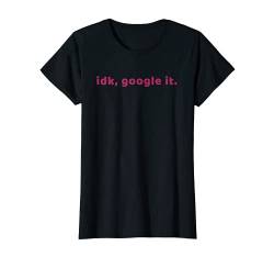 IDK, Google It Funny Shirt For Women and Kids von Funny Shirts