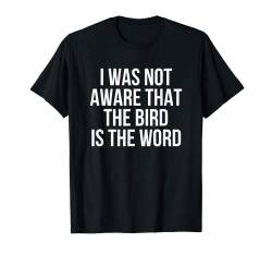 Lustiges T-Shirt mit Aufschrift "I Was Not Aware That The Bird Is The Word" T-Shirt von Funny Shirts