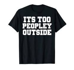 T-Shirt mit Aufschrift "It's Too People Outside", lustiges T-Shirt mit Sarkasmus-Geschenk T-Shirt von Funny Shirts