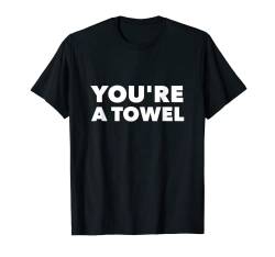You're a Towel Lustiges Shirt T-Shirt von Funny Shirts