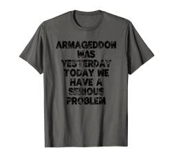 Armageddon War Gestern Heute haben wir ein Problem T-Shirt T-Shirt von Funny T Shirts For Men Women