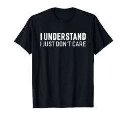 I Understand I Just Don't Care Lustiges sarkastisches T-Shirt T-Shirt von Funny T Shirts For Men Women
