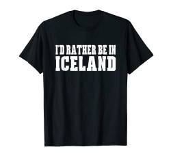 I'd Rather Be in Iceland Lustiges Landhaus-T-Shirt T-Shirt von Funny T Shirts For Men Women