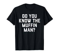 Kennst du das Muffin Man T-Shirt Humor Tee T-Shirt von Funny T Shirts For Men Women