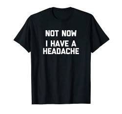 Not Now (I Have A Headache) T-Shirt funny saying cute sex T-Shirt von Funny T-Shirts For Women & Funny Womens Shirts