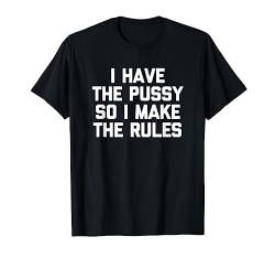T-Shirt mit Aufschrift "I Have The Pussy So I Make The Rules" T-Shirt von Funny T-Shirts For Women & Funny Womens Shirts