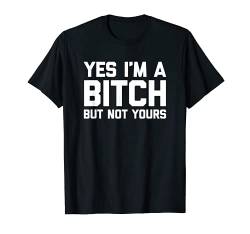 Yes I'm A Bitch But Not Yours T-Shirt Lustig Spruch Niedlich Cool T-Shirt von Funny T-Shirts For Women & Funny Womens Shirts