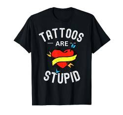 Tattoos Are Stupid Lustiges sarkastisches Zitat T-Shirt von Funny Tattoos Are Stupid