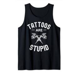 Tattoos Are Stupid Lustiges sarkastisches Zitat Tank Top von Funny Tattoos Are Stupid