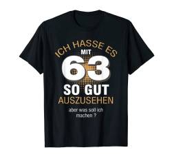 63 Jahre Geburtstag - Ich Hasse Es Mit 63 So Gut Auszusehen T-Shirt von Funny Tee For Family