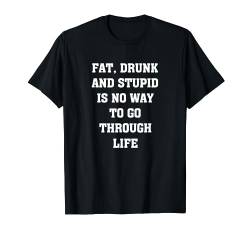 Fett betrunken dumm keine Möglichkeit, durch das Leben zu gehen T-Shirt von Funny Tees