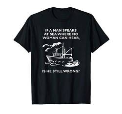 If A Man Speaks At Sea Where No Woman Can Hear Still Wrong? T-Shirt von Funny Tees