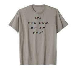 Lustiges T-Shirt mit Zitat „It's The End Of An Era“ T-Shirt von Funny Thanksgiving with Friends & Family