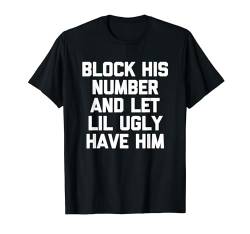 Block His Number & Let Lil Ugly Have Him - Lustig, cool, niedlich T-Shirt von Funny Women's Gifts & Funny Ladies Designs