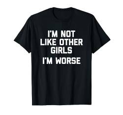 I'm Not Like Other Girls (I'm Worse) Lustiger Spruch Cool Cute T-Shirt von Funny Women's Gifts & Funny Ladies Designs