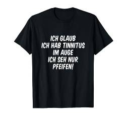 Ich glaub ich hab Tinnitus im Auge, Ironische Sprüche T-Shirt von Funshirts mit Spruch für Herren und Männer