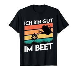 Ich bin gut im Beet Gärtner T-Shirt von Gärtner Tshirt Geschenke und Garten Spruch Shirts