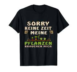 Sorry keine Zeit meine Pflanzen brauchen mich Gärtner Garten T-Shirt von Gartenliebhaber & Hobby-Gärtner