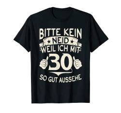 Bitte kein Neid weil ich mit 30 so gut aussehe 30 Geburtstag T-Shirt von Geburtstagsdeko und Geburtstags Geschenke