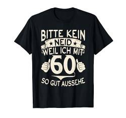 Bitte kein Neid weil ich mit 60 so gut aussehe 60 Geburtstag T-Shirt von Geburtstagsdeko und Geburtstags Geschenke