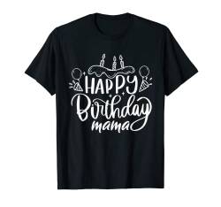 Happy Birthday Mama Geburtstags T-Shirt von Geburtstagsdeko und Geburtstags Geschenke