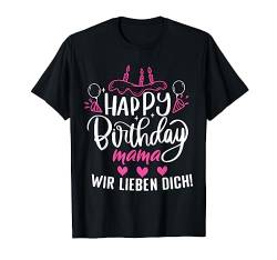 Happy Birthday Mama wir lieben dich Mamas Geburtstags T-Shirt von Geburtstagsdeko und Geburtstags Geschenke