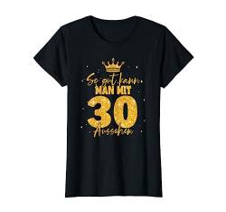 30 Geburtstag Frauen - So gut kann man mit 30 aussehen T-Shirt von Geburtstagsgeschenk für Frauen