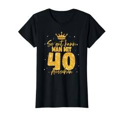 40 Geburtstag Frauen - So gut kann man mit 40 aussehen T-Shirt von Geburtstagsgeschenk für Frauen