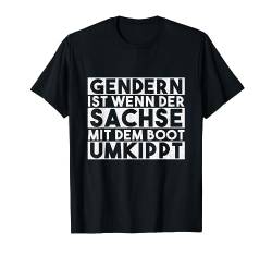 Gendern Ist Wenn Der Sachse Mit dem Boot Umkippt T-Shirt von Gendern Lustig Sprache Sachsen Sächsisch Dialekt