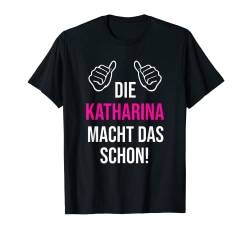 Die Katharina Macht Das Schon Vorname Name Katharina T-Shirt von Geschenk Geburtstag Muttertag Frauen Mutter Mama