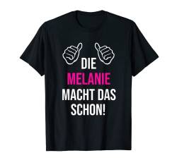 Die Melanie Macht Das Schon Vorname Name Melanie T-Shirt von Geschenk Geburtstag Muttertag Frauen Mutter Mama