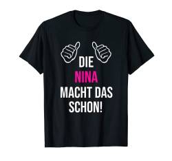 Die Nina Macht Das Schon Vorname Name Nina T-Shirt von Geschenk Geburtstag Muttertag Frauen Mutter Mama