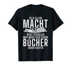 Geld macht nicht glücklich man muss sich schon Bücher kaufen T-Shirt von Geschenk für Leseratten