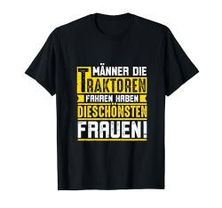 Männer die Traktoren fahren haben die schönsten Frauen T-Shirt von Geschenke Landwirt Traktorfahrer Bekleidung