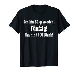 Ich Bin 50 Geworden Fünfzig Das Sind 100 Mark 50. Geburtstag T-Shirt von Geschenke Zum 50. Geburtstag Für Männer mit 50
