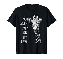 Du bist noch nicht mal auf meinem Level Giraffe T-Shirt von Giraffe T-Shirts