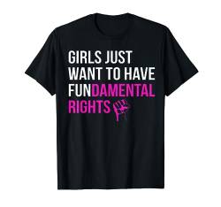 Girls Just Want to Have Fundamental Rights Funny T Shirts von Girls Just Want to Have Fundamental Rights