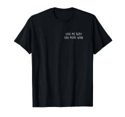 Give me Baby one more Wine. Weißwein AM PM Wein 90s Pop Fun T-Shirt von Give me Baby one more Wine