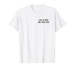 Give me Baby one more Wine. Weißwein AM PM Wein 90s Pop Fun T-Shirt von Give me Baby one more Wine