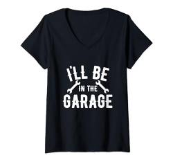Damen I'll be in t he Garage - man cave auto mechanic T-Shirt mit V-Ausschnitt von Goodtogotees