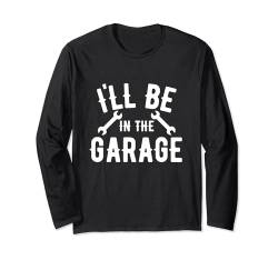 I'll be in t he Garage - man cave auto mechanic Langarmshirt von Goodtogotees