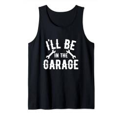 I'll be in t he Garage - man cave auto mechanic Tank Top von Goodtogotees