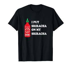 I put sriracha on my sriracha T-Shirt von Goodtogotees