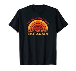 The Sun Will Rise And We Will Try Again - Lustige Grafik T-Shirt von Graphics Themed Tees