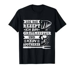Leg Das Rezept Weg Ich Bin Grillmeister Und Kein Apotheer T-Shirt von Grillmeister Grillen Grill Bekleidung & Geschenke