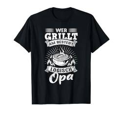 Wer Grillt Am Besten Logisch Opa BBQ Grillparty Bier T-Shirt von Grillmeister Grillen Grill Bekleidung & Geschenke