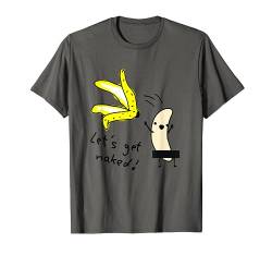 Let's Get Naked Lustiges Geschenk Idee Banane T-Shirt von GroundZeroMerch (ClickHere)